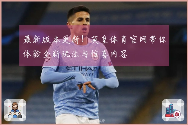 最新版本更新！英皇体育官网带你体验全新玩法与惊喜内容