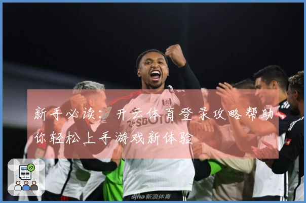 新手必读：开云体育登录攻略帮助你轻松上手游戏新体验
