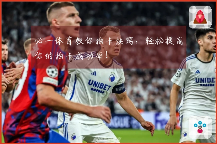 必一体育教你抽卡诀窍，轻松提高你的抽卡成功率！